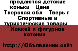 продаются детские коньки › Цена ­ 500 - Тверская обл., Тверь г. Спортивные и туристические товары » Хоккей и фигурное катание   